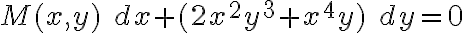 M(x,y) \; dx + (2x^2y^3 + x^4y) \; dy = 0