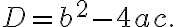D=b^2-4ac.